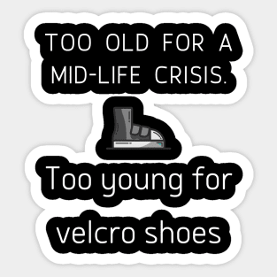 too old for a mid-life crisis. too young for velcro shoes Sticker